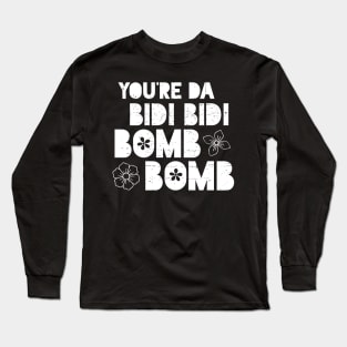 You're Da Bidi Bidi Bomb Bomb Long Sleeve T-Shirt